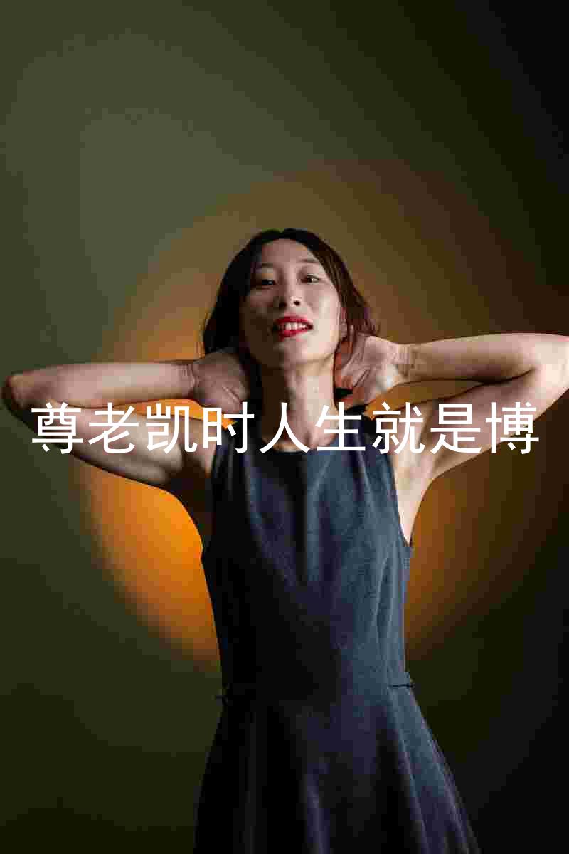 尊老凯时人生就是博