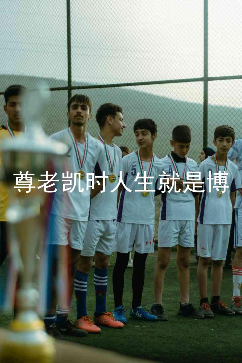 尊老凯时人生就是博