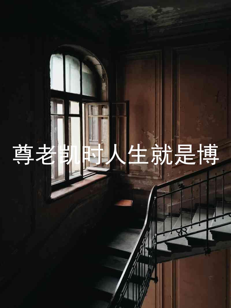 尊老凯时人生就是博